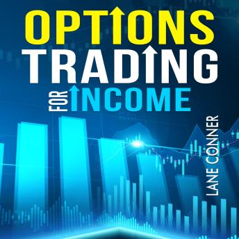 Options Trading for Income: Learn the strategies and techniques for maximizing returns and minimizing risk in the options market (2023 Guide for Beginners)
