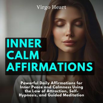 Inner Calm Affirmations: Powerful Daily Affirmations for Inner Peace and Calmness Using the Law of Attraction, Self-Hypnosis, and Guided Meditation