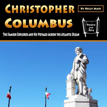 Christopher Columbus: The Famous Explorer and His Voyages Across the Atlantic Ocean