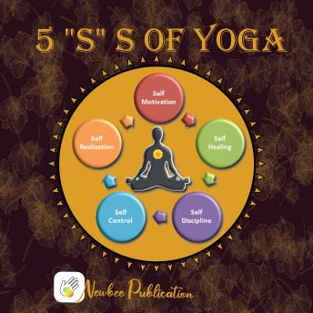 5 'S' s of Yoga: Yoga Book For Adults: learn about 5 'S ' of Yoga - Self -Discipline, Self-Control, Self-Motivation, Self-Healing and Self-Realization