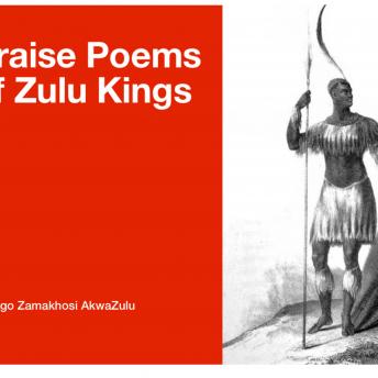 [Zulu] - Praise Poems of Zulu Kings Izibongo Zamakhosi AkwaZulu: Shaka Senzangakhona Dingane Mpande Zulu Malandela