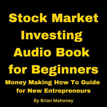 Stock Market Investing Audio Book for Beginners: Money Making How To Guide for New Entrepreneurs