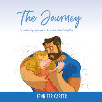 The Journey: A Modern Day Story based on the Parable of the Prodigal Son