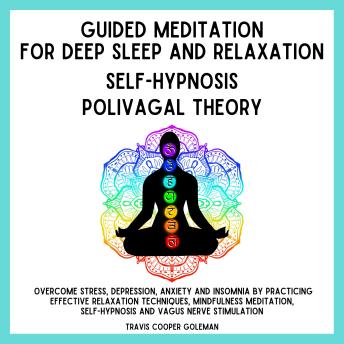 Guided Meditation for Deep Sleep and Relaxation. Self-Hypnosis. Polyvagal Theory.: Overcome Stress, Depression, Anxiety and Insomnia by Practicing Effective Relaxation Techniques, Minfulness Meditation, Self-Hyposis and Vagus Nerve Stimulation.