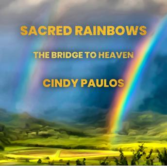 Sacred Rainbows,: The Bridge to Heaven