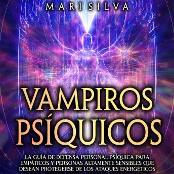 [Spanish] - Vampiros psíquicos: La guía de defensa personal psíquica para empáticos y personas altamente sensibles que desean protegerse de los ataques energéticos