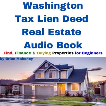 Washington Tax Lien Deed Real Estate Audio Book: Find Finance & Buying Properties for Beginners