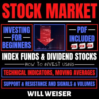 Stock Market Investing For Beginners: Index Funds & Dividend Stocks: How To Invest Using Technical Indicators, Moving Averages, Support & Resistance And Signals & Volumes
