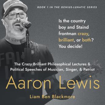 Download Crazy Brilliant Philosophical Lectures and Political Speeches of Musician, Singer, and Patriot Aaron Lewis: Is the Country Boy and Staind Frontman Crazy, Brilliant, or Both? You Decide! by Liam Ben Blackmore