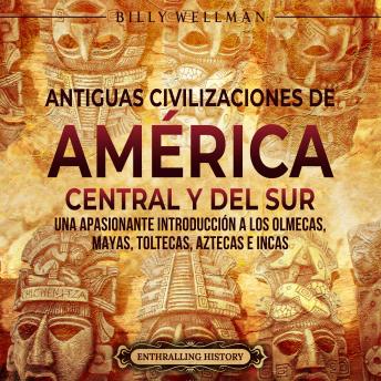 [Spanish] - Antiguas civilizaciones de América Central y del Sur: Una apasionante introducción a los olmecas, mayas, toltecas, aztecas e incas