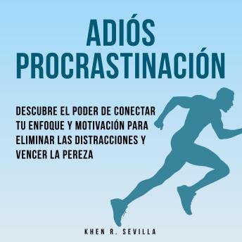 [Spanish] - Adiós Procrastinación: Descubre El Poder De Conectar Tu Enfoque Y Motivación Para Eliminar Las Distracciones Y Vencer La Pereza