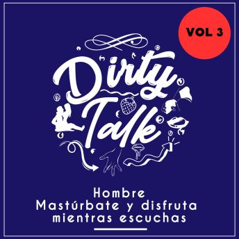 Dirty talk vol 3: Hombre, mastúrbate y disfruta mientras escuchas