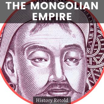 The Mongolian Empire: A Mongolian History Book of Warriors and Conquerors