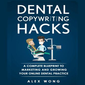 Dental Copywriting Hacks: A Complete Blueprint to Marketing and Growing Your Online Dental Practice