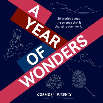 Cosmos Weekly's Year of Wonders: 30 stories about the science that is changing your world