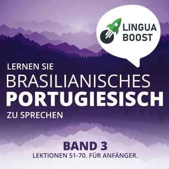 Download Lernen Sie brasilianisches Portugiesisch zu sprechen. Band 3.: Lektionen 51-70. Für Anfänger. by Linguaboost