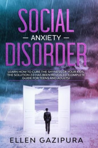 Social Anxiety Disorder: The Best Solution for Your Kids for Overcoming  Shyness that Holds You Back in Your Everyday Life. (Complete Guide for Women, Men, and Teens)