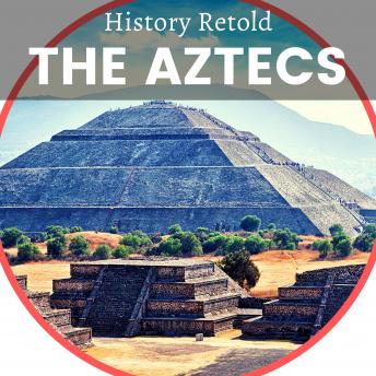 The Aztecs: The Origin and Growth of the Aztec Empire. Montezuma and the Arrival of Cortez.