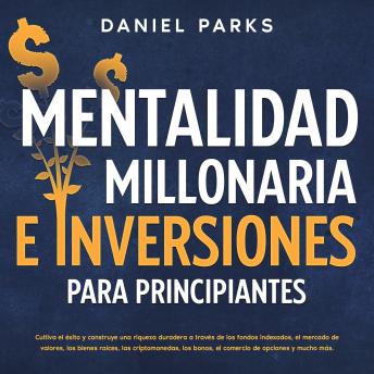Download Mentalidad Millonaria E Inversiones Para Principiantes: Cultiva el éxito y construye una riqueza duradera a través de los fondos indexados, el mercado de valores, los bienes raíces, las criptomonedas, los bonos, el comercio de opciones y mucho más. by Daniel Parks