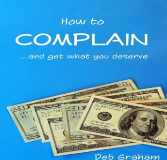 How to Complain: ...and get what you deserve