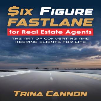 Download Six-Figure Fast Lane for Real Estate Agents: The Art of Converting and Keeping Clients for Life by Trina Cannon
