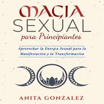 [Spanish] - Magia Sexual Para Principiantes: Aprovechar la Energía Sexual para la Manifestación y la Transformación