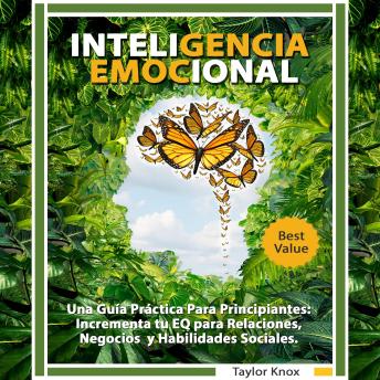 Inteligencia Emocional: Una Guía Práctica Para Principiantes: Incrementa tu EQ para Relaciones, Negocios y Habilidades Sociales