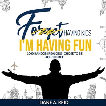 Forget Having Kids. I'm Having Fun: 1000 Random Reasons I Chose To Be #Childfree