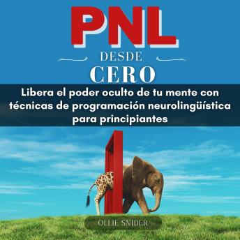 [Spanish] - PNL Desde Cero: Libera el Poder Oculto de tu Mente con Técnicas de Programación Neurolingüística para Principiantes