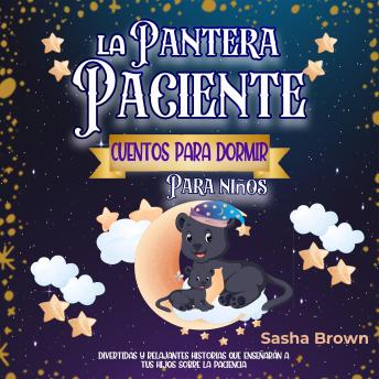 La Pantera Paciente: Cuentos para Dormir para Niños: Divertidas y Relajantes historias que enseñarán a tus hijos sobre la paciencia