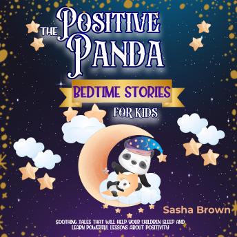 The Positive Panda Bedtime Stories For Kids: Soothing tales that will help your children sleep and learn powerful lessons about positivity