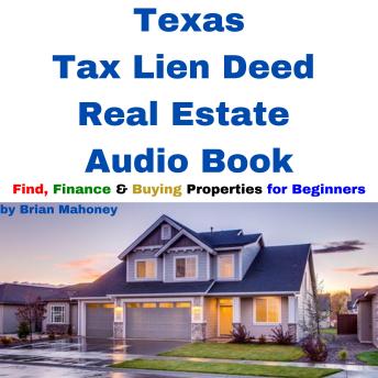 Texas Tax Lien Deed Real Estate Audio Book: Find Finance & Buying Properties for Beginners