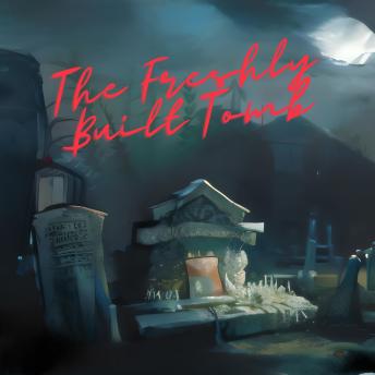 The Freshly Built Tomb: A Chilling Audiobook in Horror, Mystery, and Detective Genres: Unearth the Secrets of Darkness in This Gripping Tale of Fear and Investigation