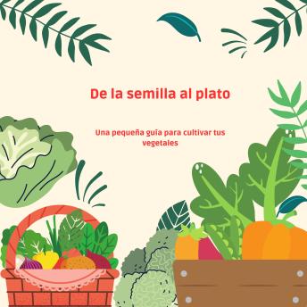 [Spanish] - De la semilla al plato: Una pequeña guía para cultivar tus vegetales