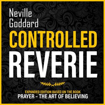Controlled Reverie: Expanded Edition Based On The Book: Prayer – The Art Of Believing