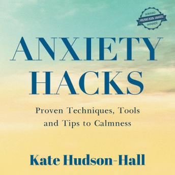 Download ANXIETY HACKS: PROVEN TECHNIQUES, TOOLS AND TIPS TO CALMNESS by Kate Hudson-Hall