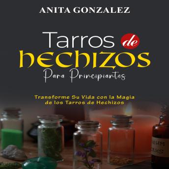 Tarros de Hechizos para Principiantes: TRANSFORME SU VIDA CON LA MAGIA DE  LOS TARROS DE HECHIZOS