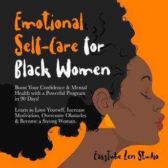 Emotional Self-Care for Black Women: Boost Your Confidence & Mental Health with a Powerful Program in 90 Days! Learn to Love Yourself, Increase Motivation, Overcome Obstacles & Become a Strong Woman.