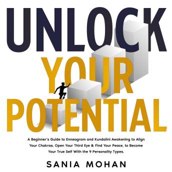 Unlock Your Potential: A Beginner’s Guide to Enneagram and Kundalini Awakening to Align Your Chakras, Open Your Third Eye & Find Your Peace, to Become Your True Self With the 9 Personality Types.