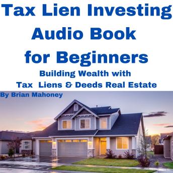 Tax Lien Investing Audio Book for Beginners: Building Wealth with Tax Liens & Deeds Real Estate