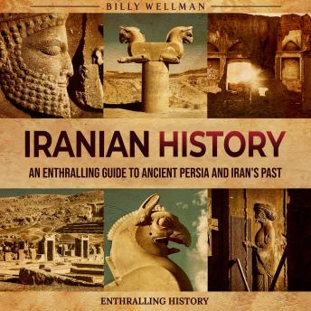 Iranian History: An Enthralling Guide to Ancient Persia and Iran's Past