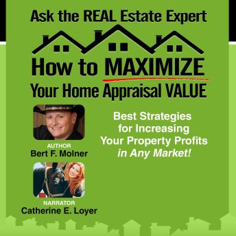 How to MAXIMIZE Your Home Appraisal Value: Ask the Real Estate Expert: Best Strategies for Increasing Your Property Profits in Any Market!