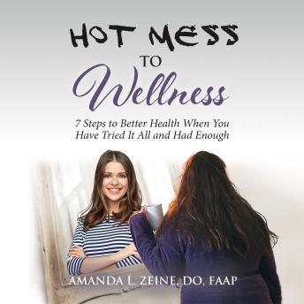 Hot Mess To Wellness: 7 Steps to Better Health When You Have Tried It All and Had Enough
