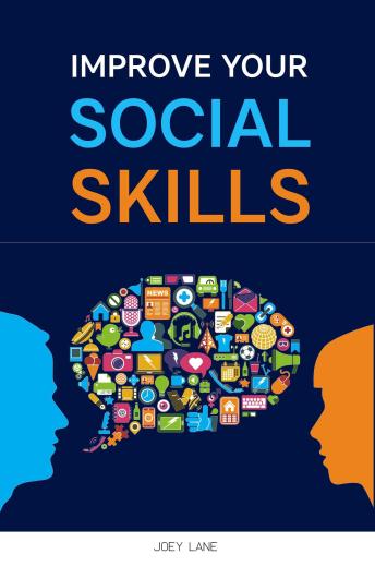 Improve Your Social Skills: Reach Success via Effective Communication Skills, Emotional Mastery, Empathy Development, Conversation Improvement, and Self-Esteem (2022 Guide for Beginners)