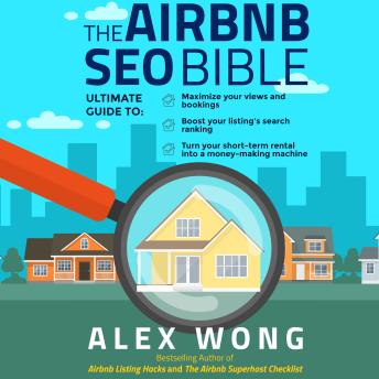 Download Airbnb SEO Bible: The Ultimate Guide to Maximize Your Views and Bookings, Boost Your Listing's Search Ranking, and Turn Your Short Term Rental into a Money-Making Machine by Alex Wong