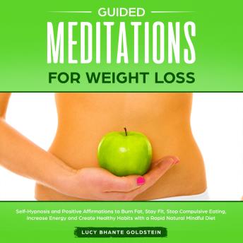 Guided Meditation for Weight Loss: Self-Hypnosis and Positive Affirmations to Burn Fat, Stay Fit, Stop Compulsive Eating, Increase Energy and Create Healthy Habits with a Rapid Natural Mindful Diet