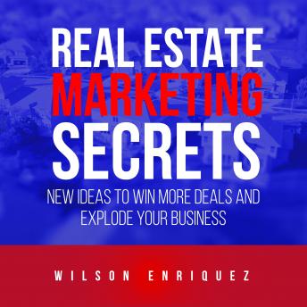 Real Estate Marketing Secrets: New Ideas To Win More Deals And Explode Your Business