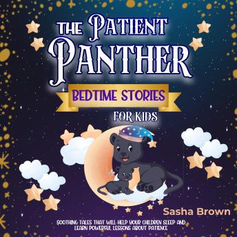The Patient Panther: Bedtime Stories for Kids: Soothing tales that will help your children sleep and learn powerful lessons about patience