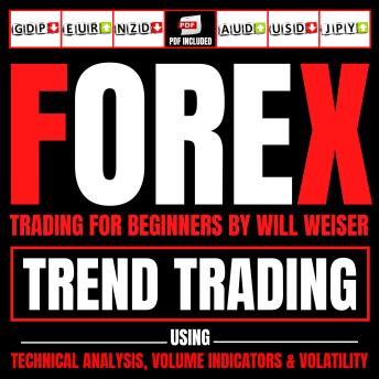 Forex Trading For Beginners: Trend Trading Using Technical Analysis, Volume Indicators & Volatility
