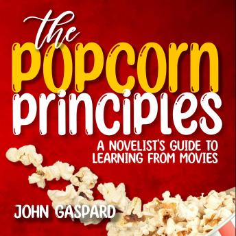 Download Popcorn Principles: A Novelist's Guide To Learning From Movies by John Gaspard